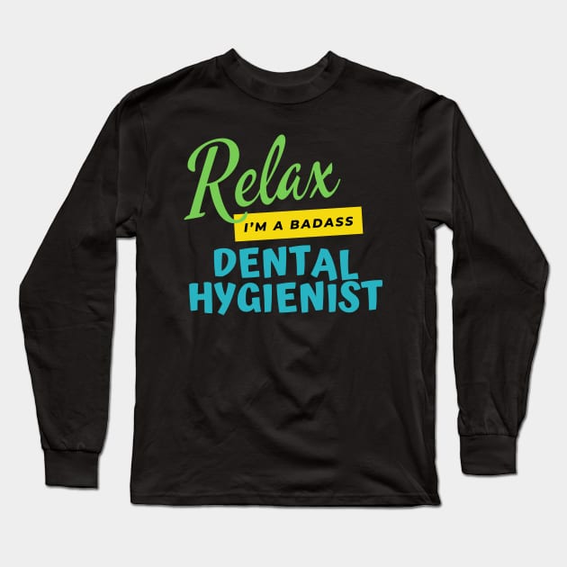 Dental Hygienist Relax I'm A Badass Long Sleeve T-Shirt by nZDesign